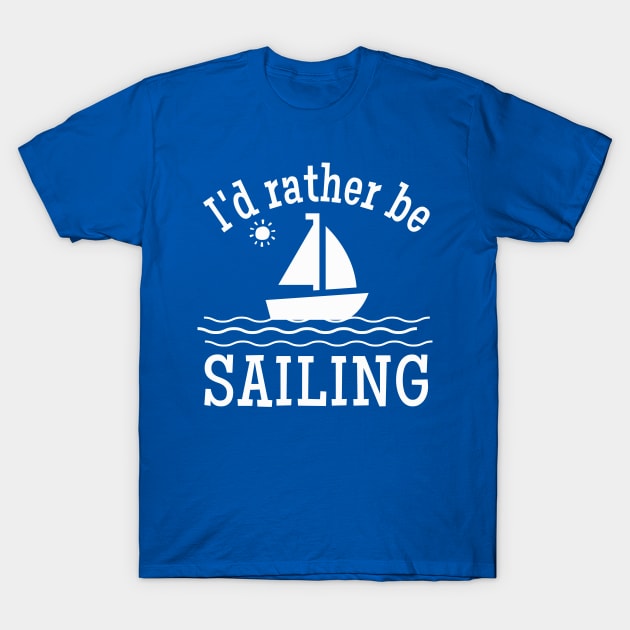 I'd Rather be Sailing Sailboat T-Shirt by TeaTimeTs